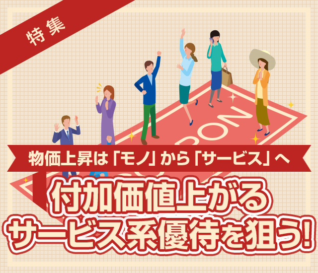 物価上昇は「モノ」から「サービス」へ、付加価値上がるサービス系優待を狙う!