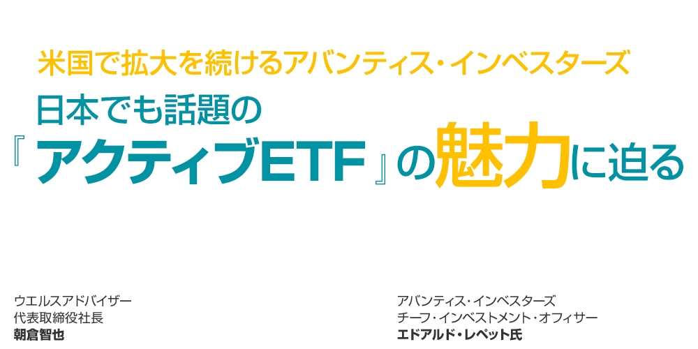 米国で拡大を続けるアバンティス・インベスターズ 日本でも話題の『アクティブETF』の魅力に迫る