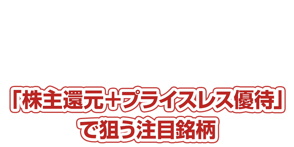 ３月権利取りの季節到来！「株主還元＋プライスレス優待」で狙う注目銘柄