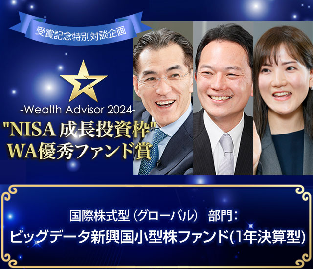 ～ウエルスアドバイザーアワード2024「“NISA 成長投資枠”WA優秀ファンド賞」特別対談企画～国際株式型（グローバル） 部門 ビッグデータ新興国小型株ファンド(1年決算型)