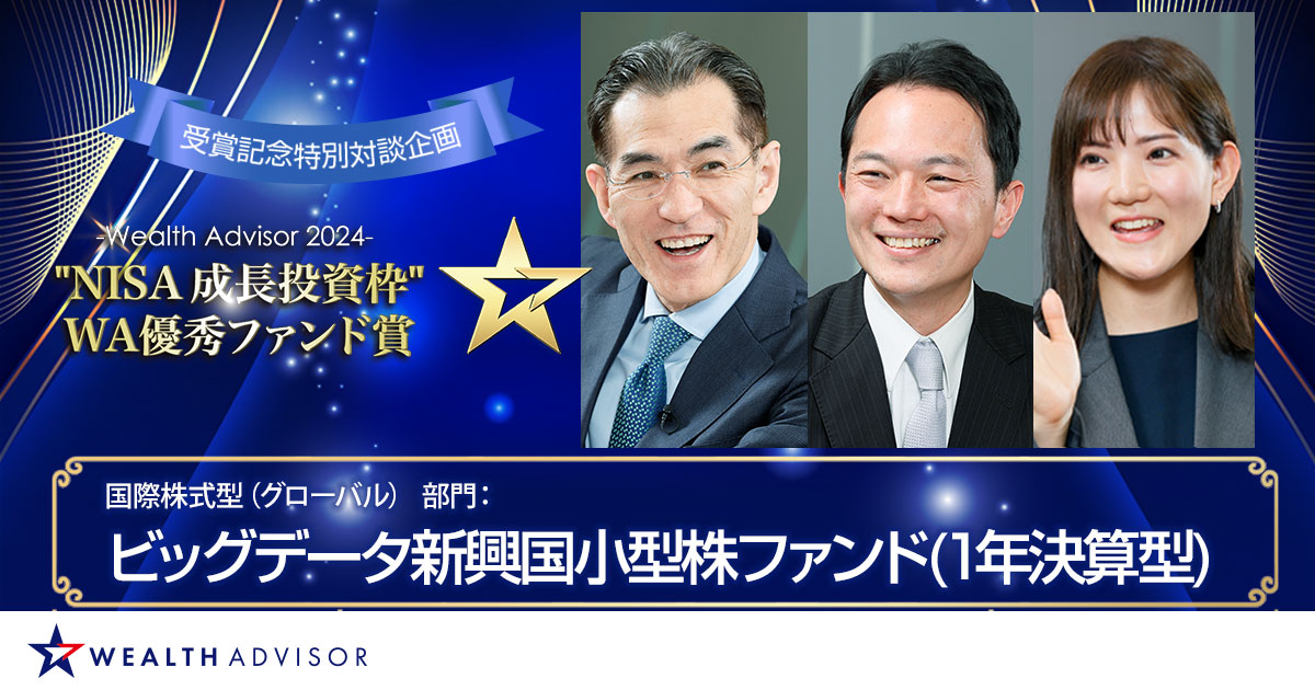～ウエルスアドバイザーアワード2024「“NISA 成長投資枠”WA優秀ファンド賞」特別対談企画～国際株式型（グローバル） 部門 ビッグデータ新興国小型株ファンド(1年決算型)